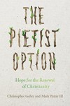 The Pietist Option: Hope for the Renewal of Christianity by Christopher Gehrz and Mark Pattie III