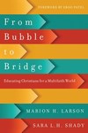 From Bubble to Bridge: Educating Christians for a Multifaith World by Marion H. Larson and Sara L. H. Shady