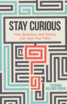 Stay Curious : How Questions and Doubts Can Save Your Faith