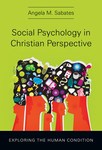 Social Psychology in Christian Perspective : Exploring the Human Condition by Angela M. Sabates