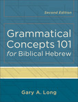 Grammatical Concepts 101 for Biblical Hebrew : Learning Biblical Hebrew Grammatical Concepts Through English Grammar by Gary A. Long